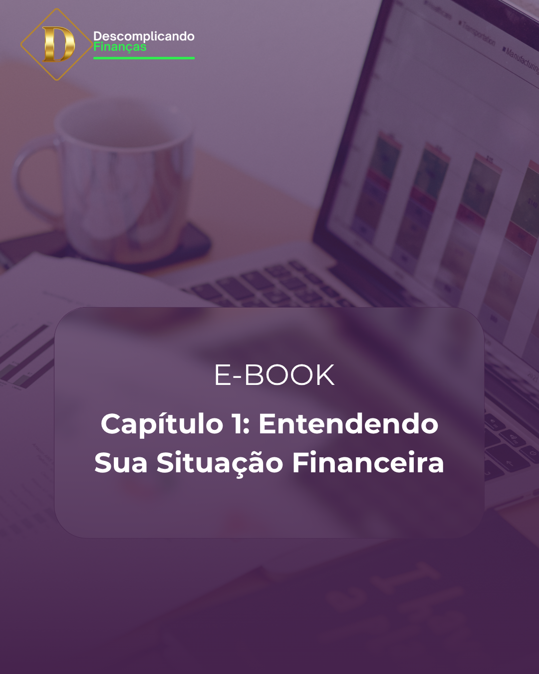 E-book Descomplicando Suas Finanças - Capítulo 1 - Entenda sua situação financeira: Aprenda como entender sua situação financeira.